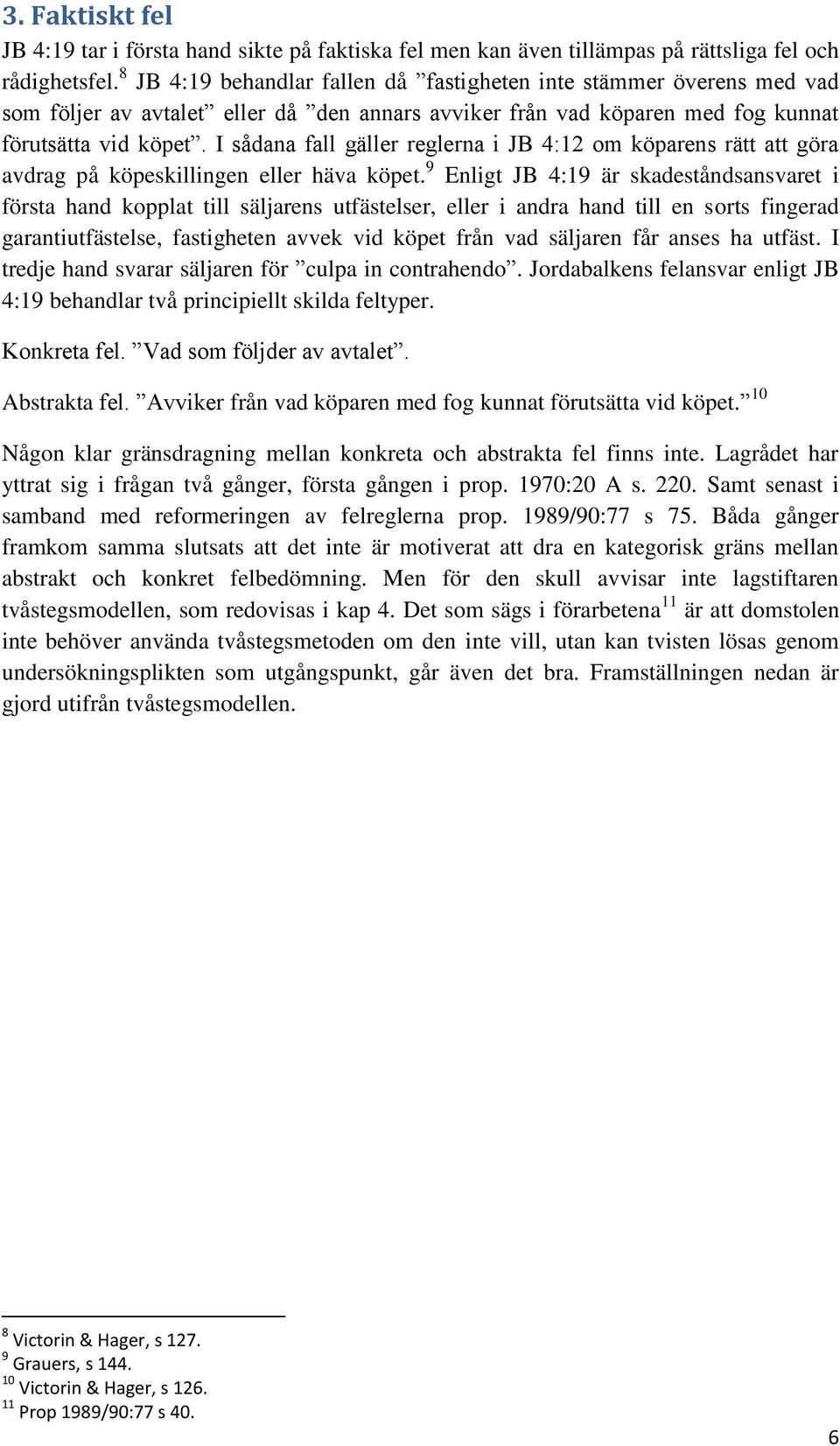 I sådana fall gäller reglerna i JB 4:12 om köparens rätt att göra avdrag på köpeskillingen eller häva köpet.