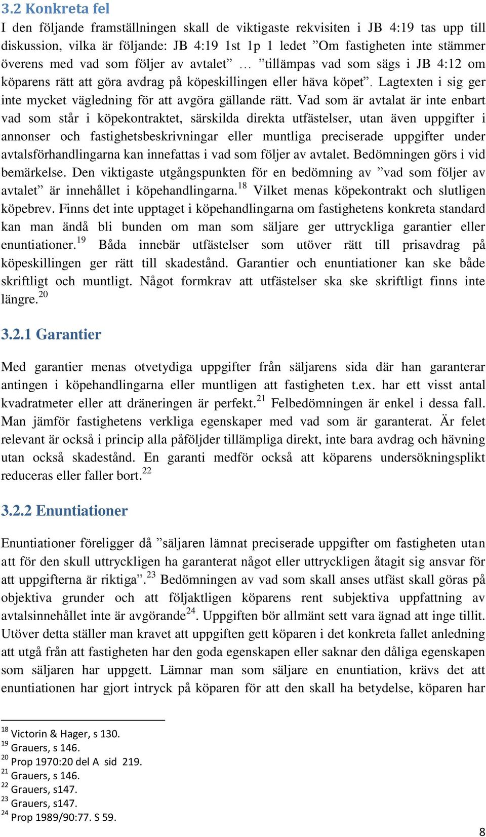 Vad som är avtalat är inte enbart vad som står i köpekontraktet, särskilda direkta utfästelser, utan även uppgifter i annonser och fastighetsbeskrivningar eller muntliga preciserade uppgifter under