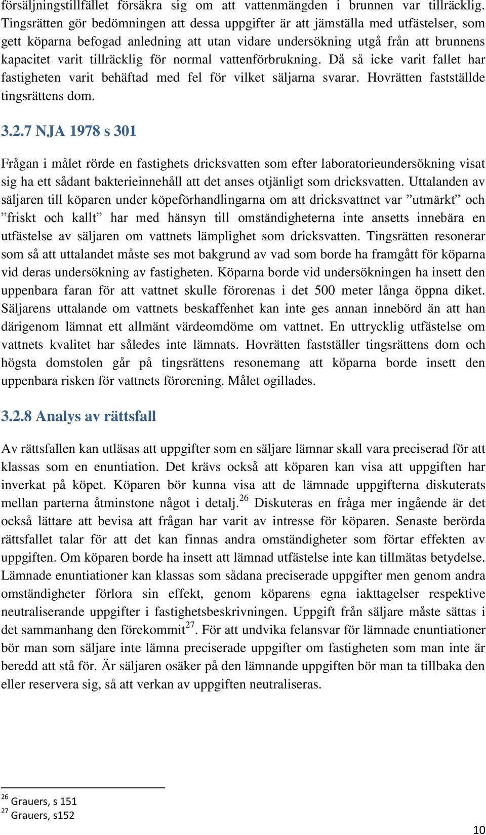 för normal vattenförbrukning. Då så icke varit fallet har fastigheten varit behäftad med fel för vilket säljarna svarar. Hovrätten fastställde tingsrättens dom. 3.2.