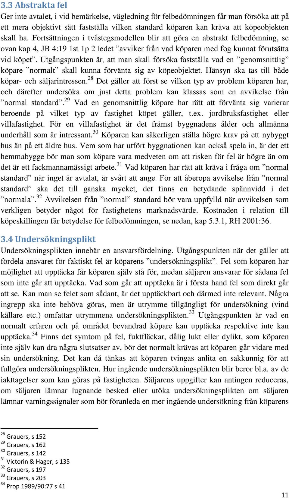 Utgångspunkten är, att man skall försöka fastställa vad en genomsnittlig köpare normalt skall kunna förvänta sig av köpeobjektet. Hänsyn ska tas till både köpar- och säljarintressen.