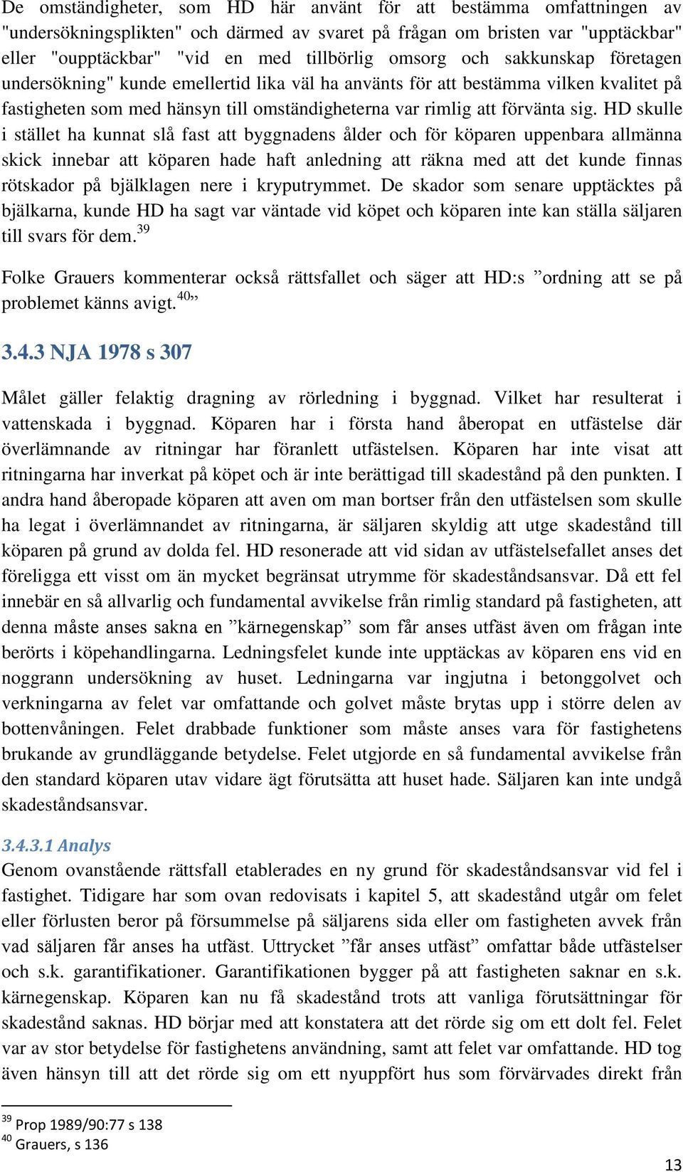 HD skulle i stället ha kunnat slå fast att byggnadens ålder och för köparen uppenbara allmänna skick innebar att köparen hade haft anledning att räkna med att det kunde finnas rötskador på bjälklagen