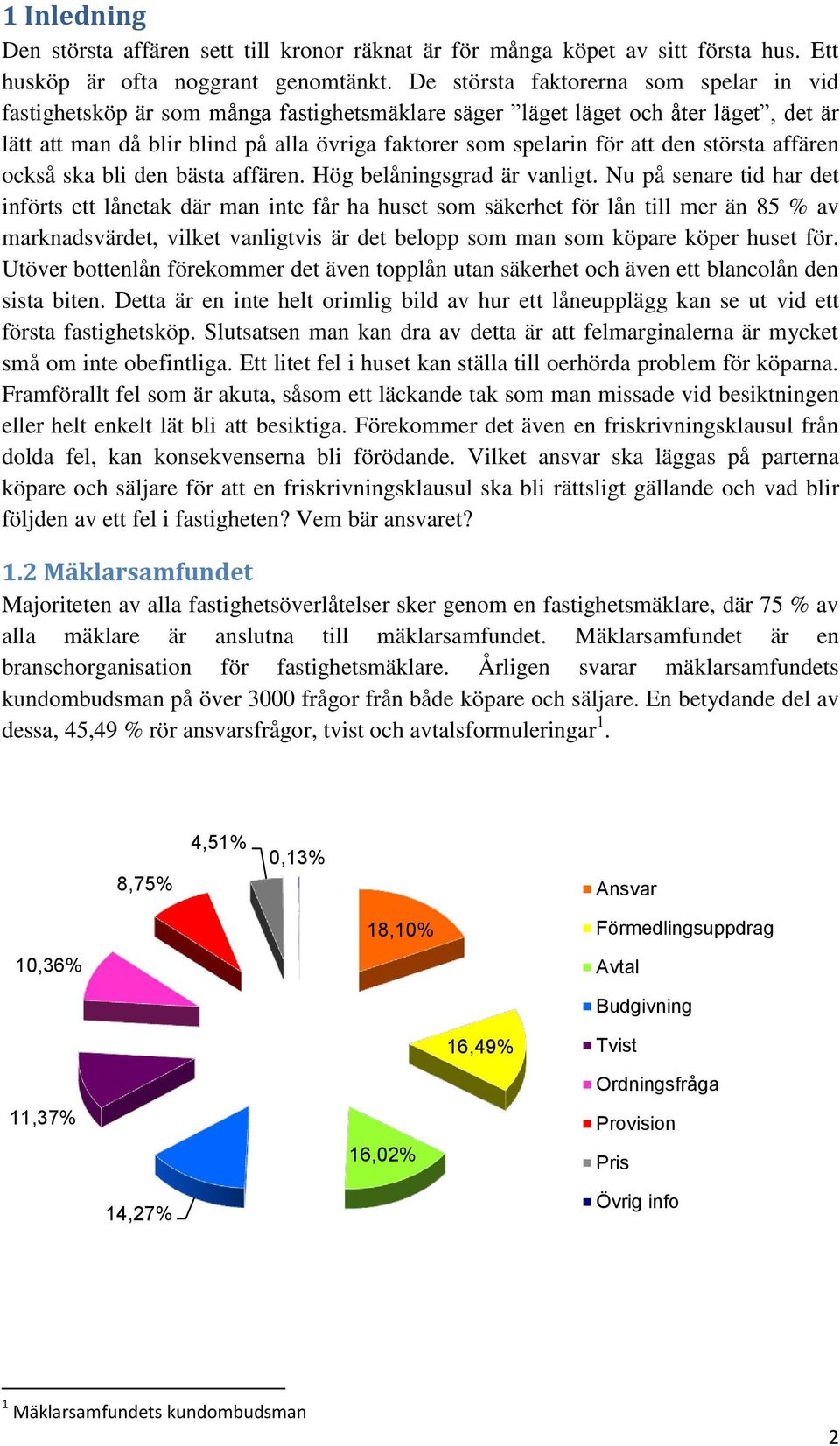 den största affären också ska bli den bästa affären. Hög belåningsgrad är vanligt.