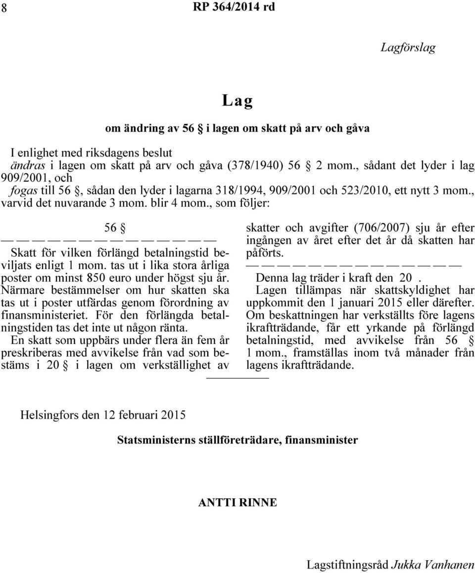 , som följer: 56 Skatt för vilken förlängd betalningstid beviljats enligt 1 mom. tas ut i lika stora årliga poster om minst 850 euro under högst sju år.