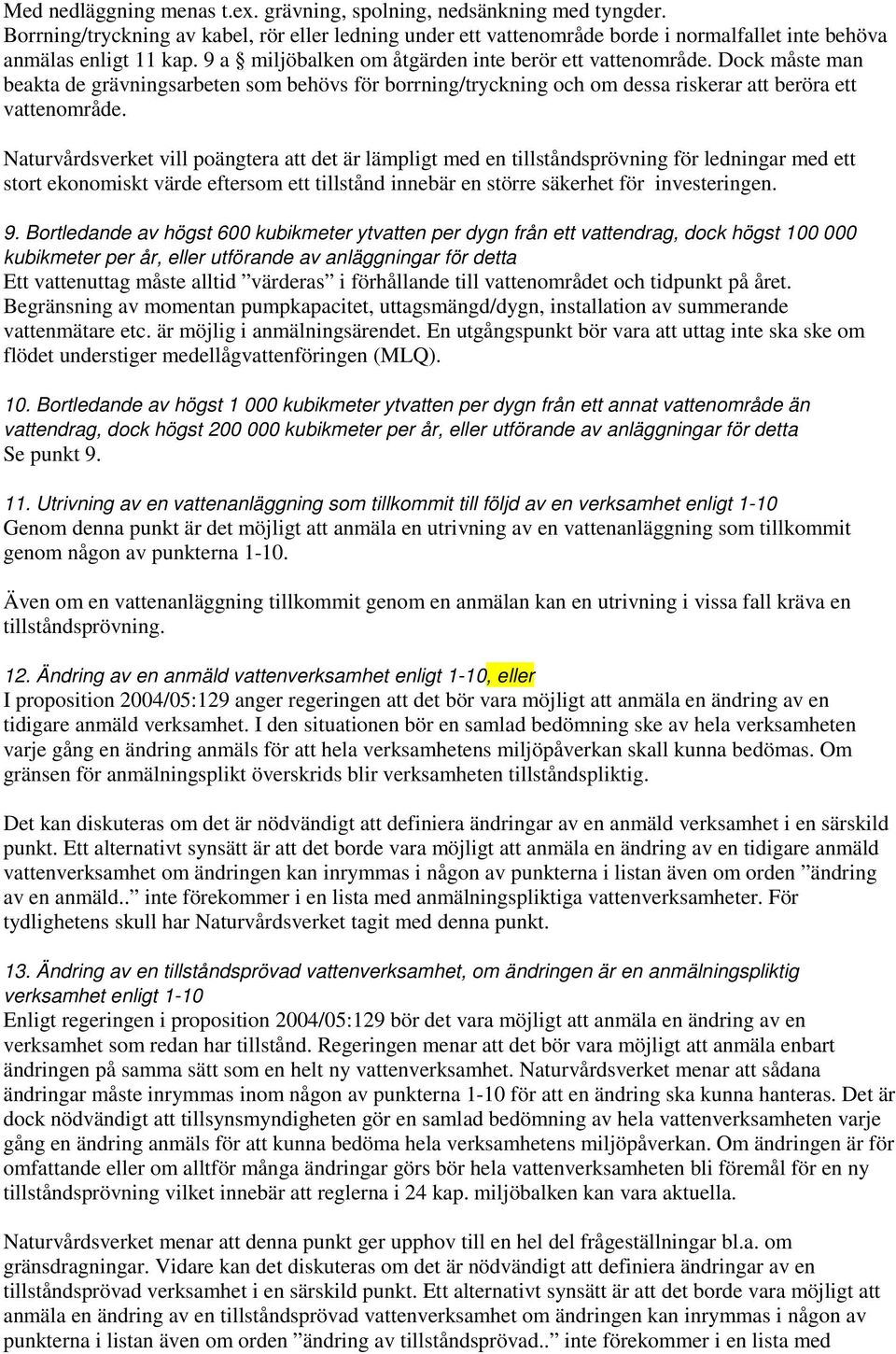 Naturvårdsverket vill poängtera att det är lämpligt med en tillståndsprövning för ledningar med ett stort ekonomiskt värde eftersom ett tillstånd innebär en större säkerhet för investeringen. 9.