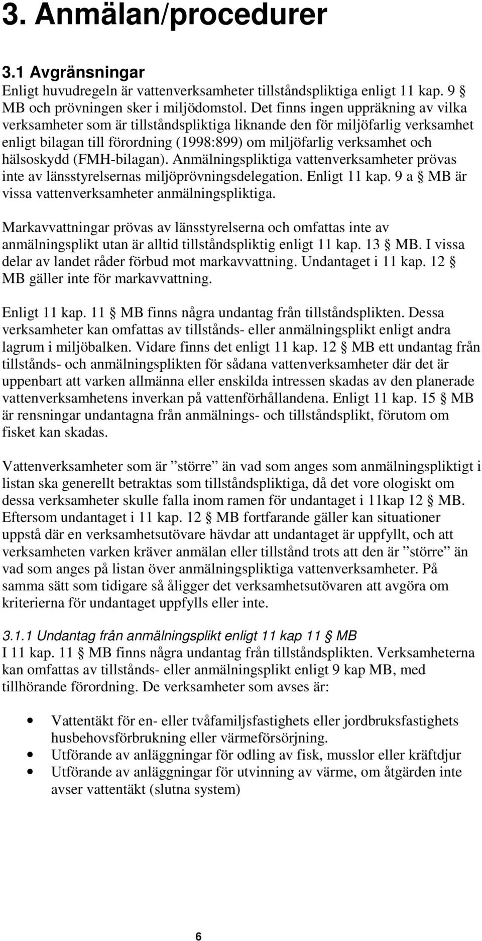 (FMH-bilagan). Anmälningspliktiga vattenverksamheter prövas inte av länsstyrelsernas miljöprövningsdelegation. Enligt 11 kap. 9 a MB är vissa vattenverksamheter anmälningspliktiga.