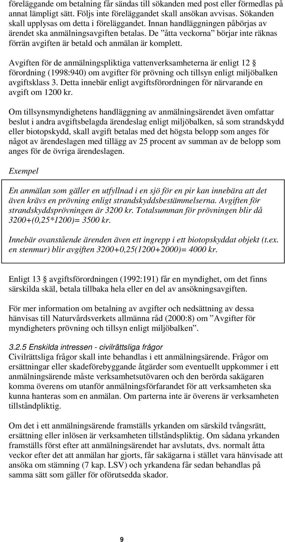 Avgiften för de anmälningspliktiga vattenverksamheterna är enligt 12 förordning (1998:940) om avgifter för prövning och tillsyn enligt miljöbalken avgiftsklass 3.