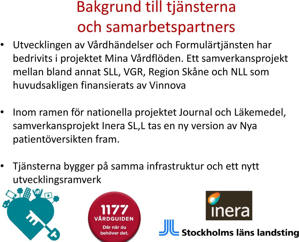 Ett samverkansprojekt mellan bland annat SLL, VGR, Region Skåne och NLL som huvudsakligen finansierats av Vinnova