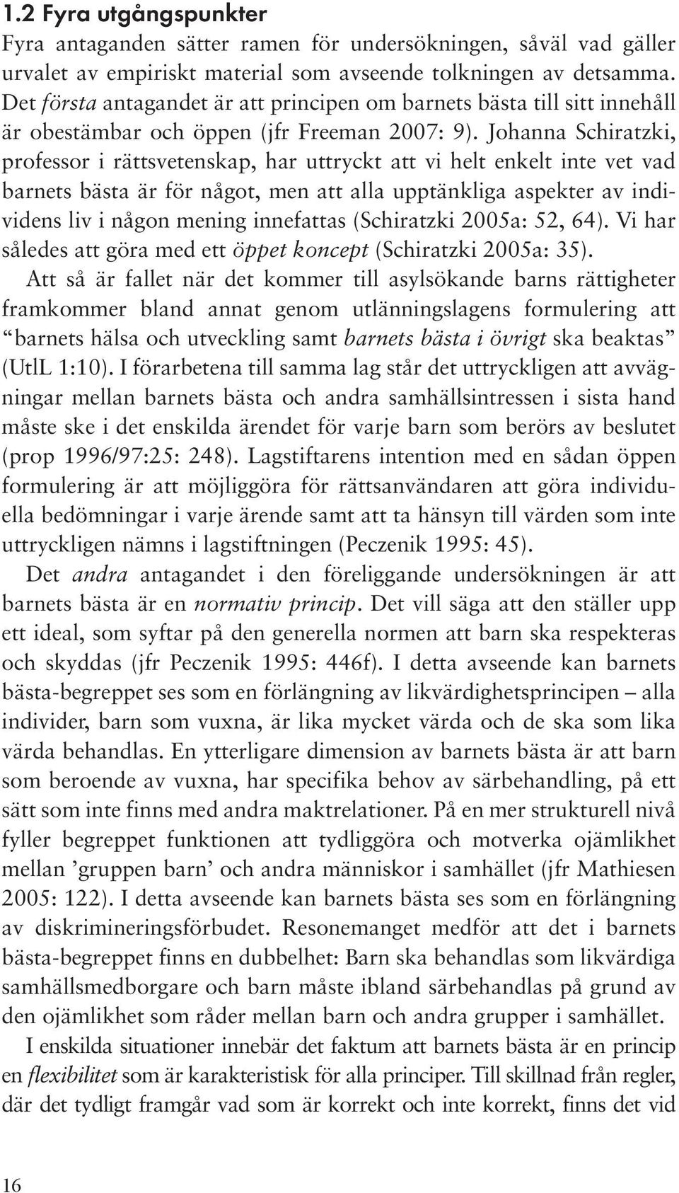 Johanna Schiratzki, professor i rättsvetenskap, har uttryckt att vi helt enkelt inte vet vad barnets bästa är för något, men att alla upptänkliga aspekter av individens liv i någon mening innefattas