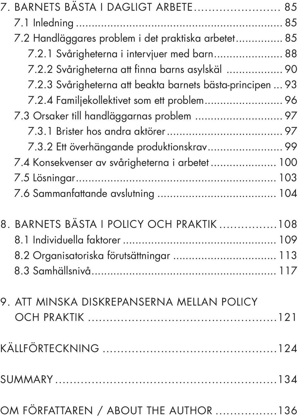 .. 99 7.4 Konsekvenser av svårigheterna i arbetet... 100 7.5 Lösningar... 103 7.6 Sammanfattande avslutning... 104 8. BARNETS BÄSTA I POLICY OCH PRAKTIK...108 8.1 Individuella faktorer... 109 8.