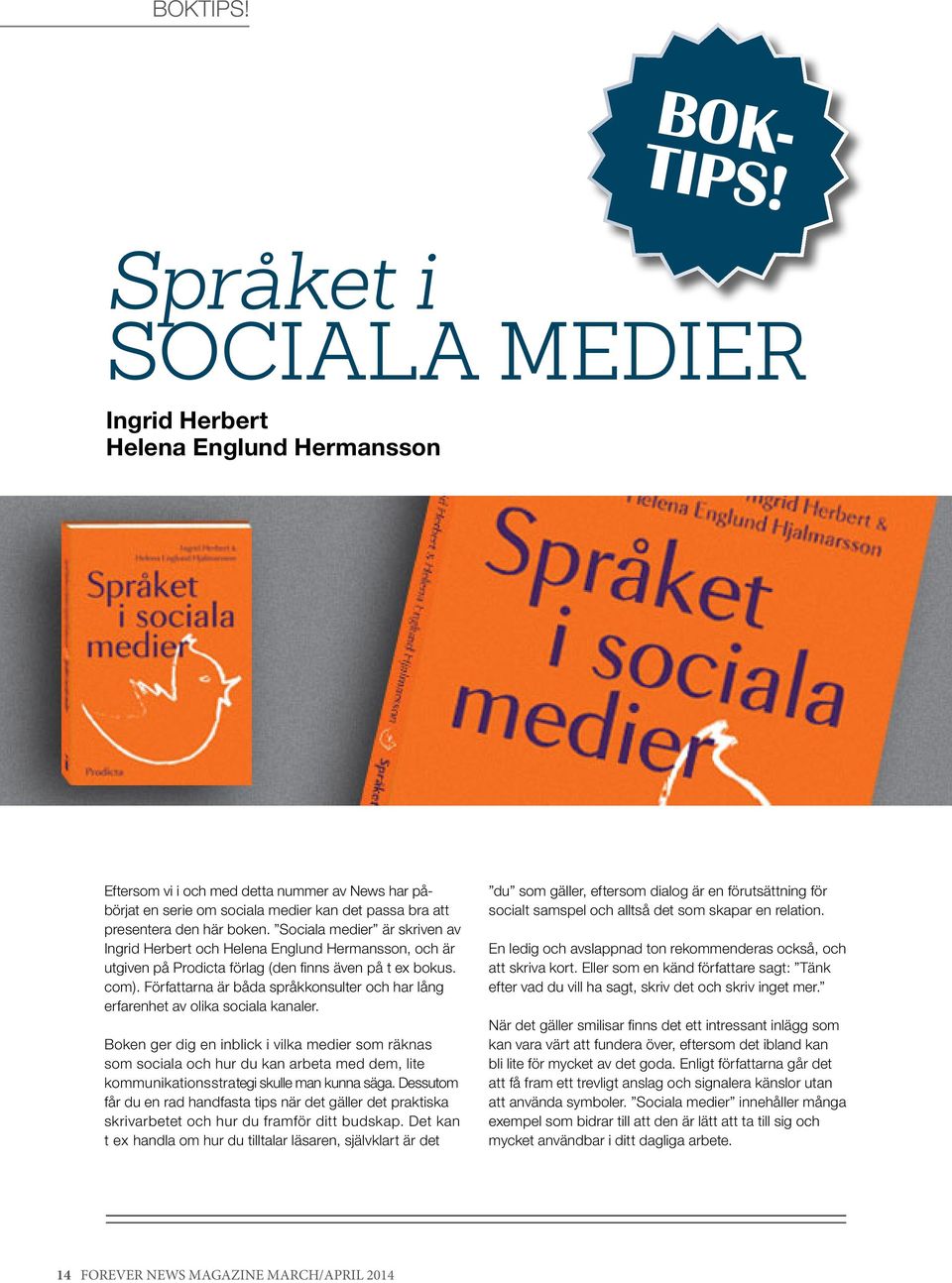 Sociala medier är skriven av Ingrid Herbert och Helena Englund Hermansson, och är utgiven på Prodicta förlag (den finns även på t ex bokus. com).