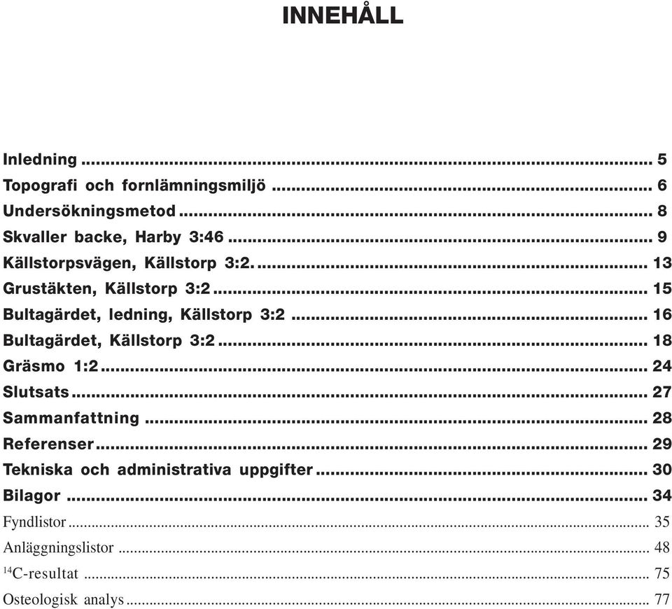 .. 16 Bultagärdet, Källstorp 3:2... 18 Gräsmo 1:2... 24 Slutsats... 27 Sammanfattning... 28 Referenser.