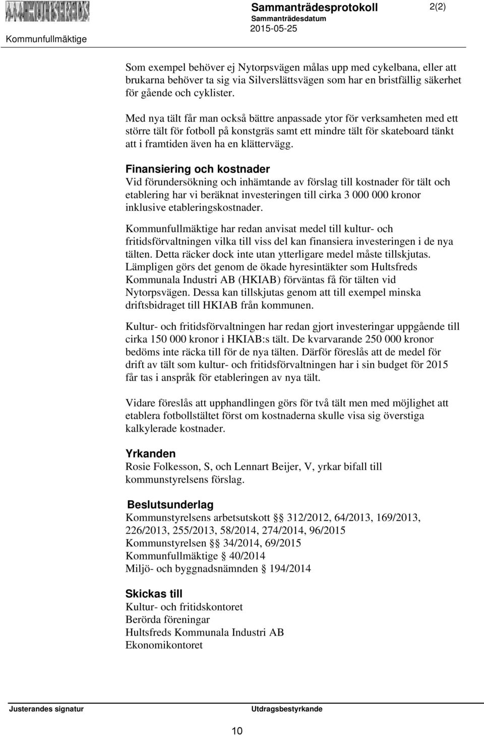 Finansiering och kostnader Vid förundersökning och inhämtande av förslag till kostnader för tält och etablering har vi beräknat investeringen till cirka 3 000 000 kronor inklusive