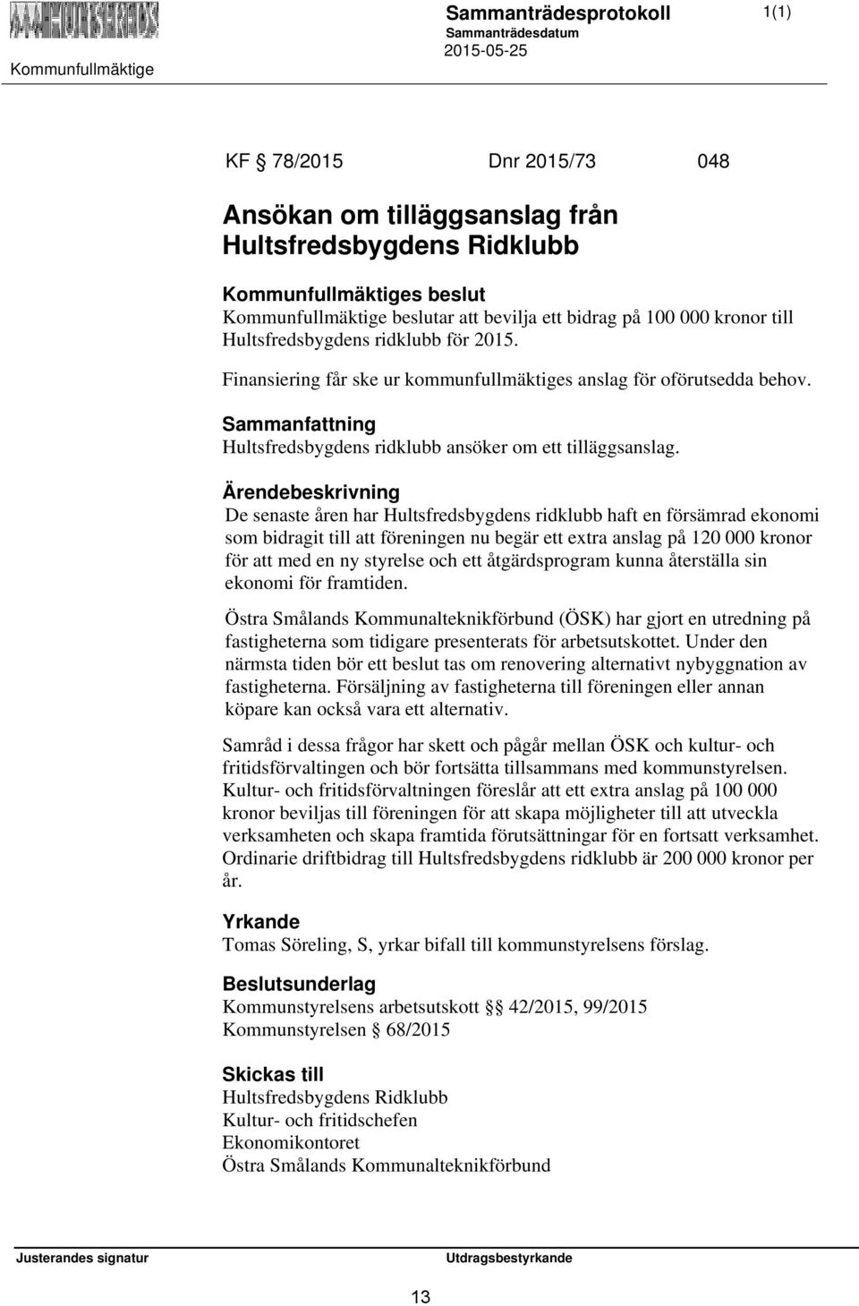 De senaste åren har Hultsfredsbygdens ridklubb haft en försämrad ekonomi som bidragit till att föreningen nu begär ett extra anslag på 120 000 kronor för att med en ny styrelse och ett åtgärdsprogram