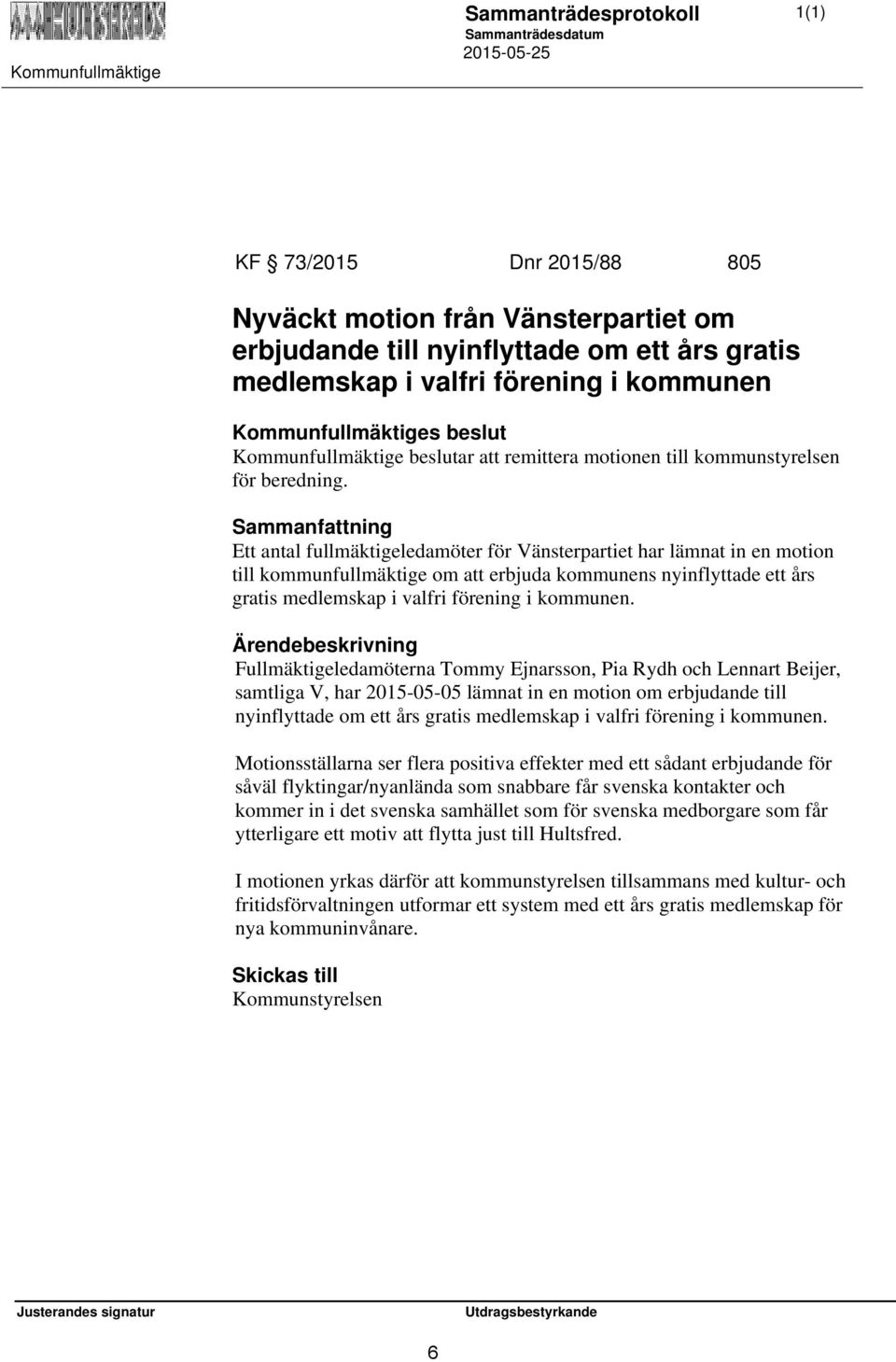 Sammanfattning Ett antal fullmäktigeledamöter för Vänsterpartiet har lämnat in en motion till kommunfullmäktige om att erbjuda kommunens nyinflyttade ett års gratis medlemskap i valfri förening i