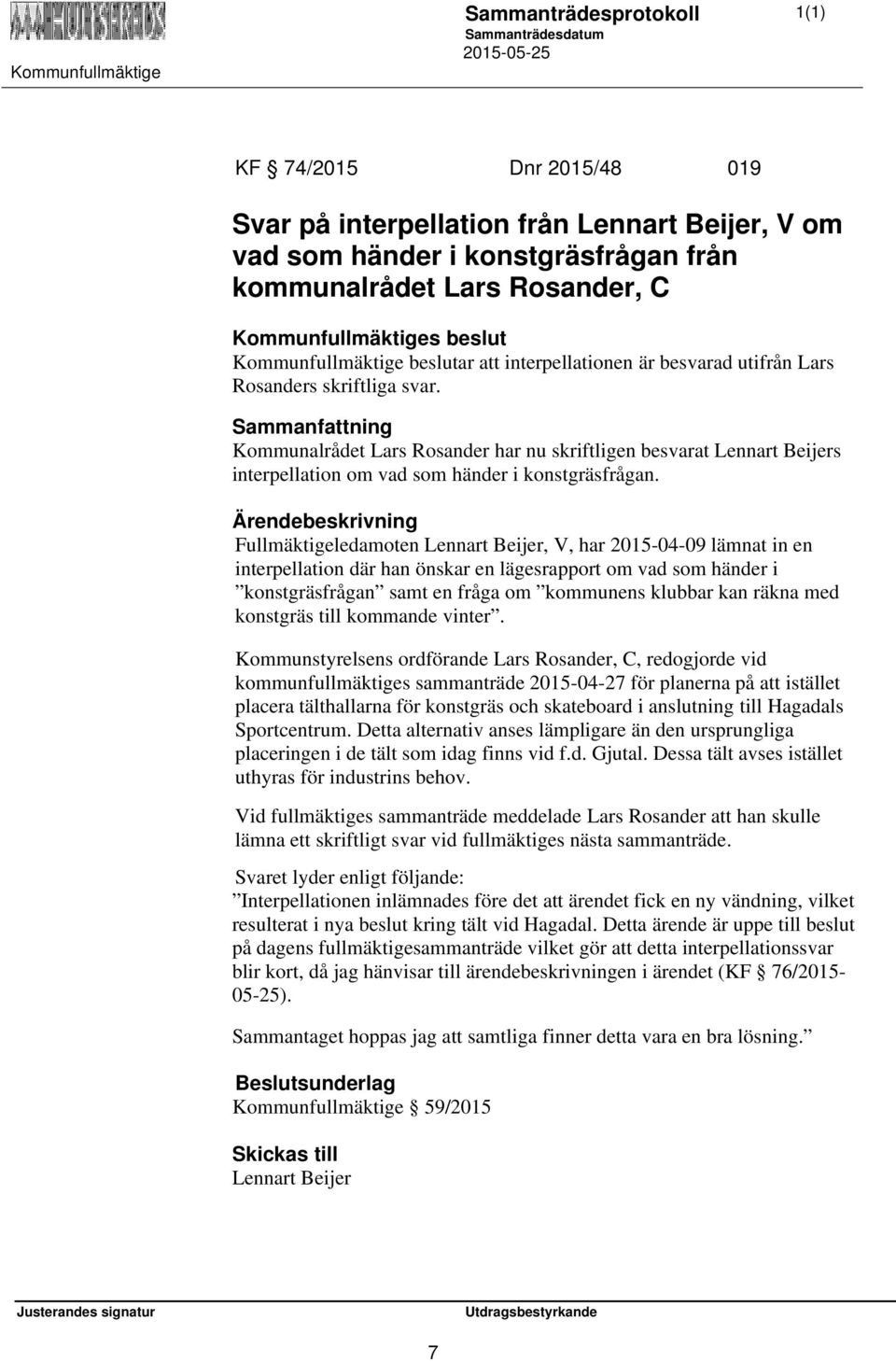 Fullmäktigeledamoten Lennart Beijer, V, har 2015-04-09 lämnat in en interpellation där han önskar en lägesrapport om vad som händer i konstgräsfrågan samt en fråga om kommunens klubbar kan räkna med