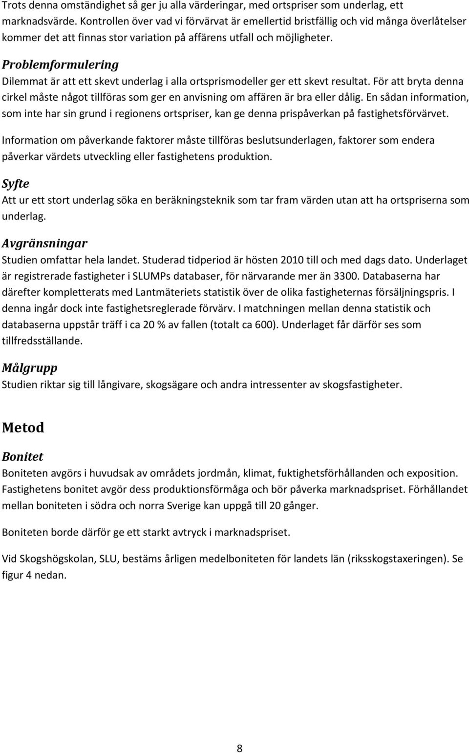 Problemformulering Dilemmat är att ett skevt underlag i alla ortsprismodeller ger ett skevt resultat.