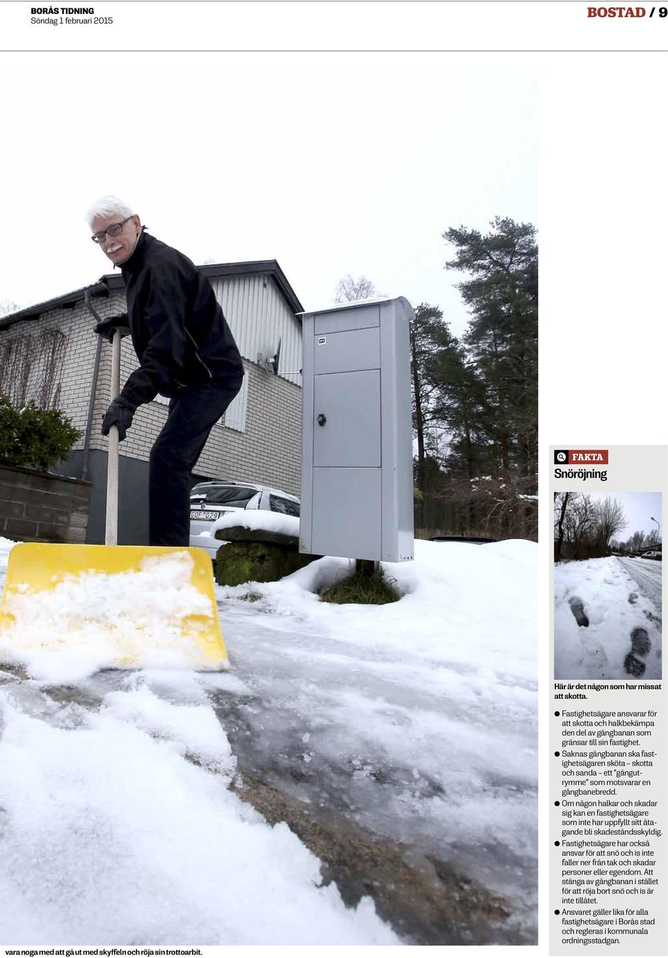 Saknas gångbanan ska fastighetsägaren sköta skotta och sanda ett gångutrymme som motsvarar en gångbanebredd.