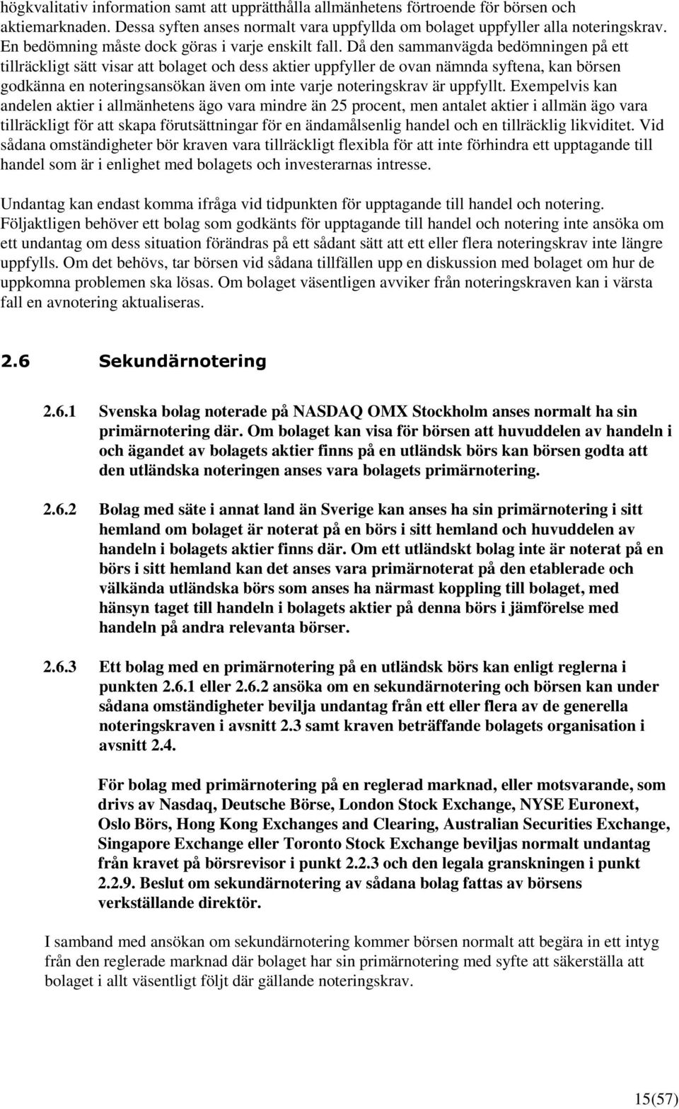 Då den sammanvägda bedömningen på ett tillräckligt sätt visar att bolaget och dess aktier uppfyller de ovan nämnda syftena, kan börsen godkänna en noteringsansökan även om inte varje noteringskrav är