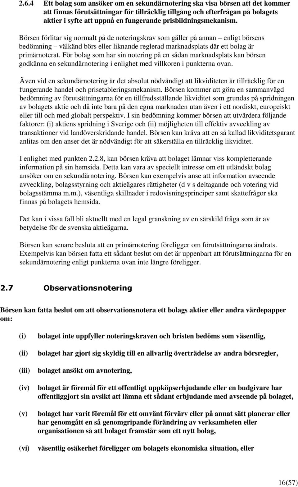 Börsen förlitar sig normalt på de noteringskrav som gäller på annan enligt börsens bedömning välkänd börs eller liknande reglerad marknadsplats där ett bolag är primärnoterat.