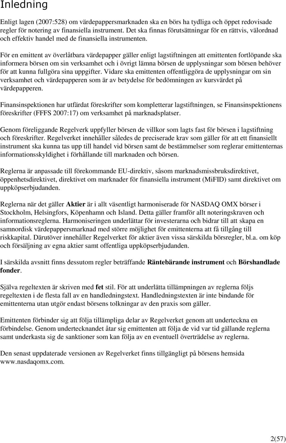 För en emittent av överlåtbara värdepapper gäller enligt lagstiftningen att emittenten fortlöpande ska informera börsen om sin verksamhet och i övrigt lämna börsen de upplysningar som börsen behöver