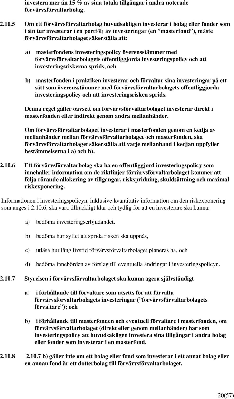 a) masterfondens investeringspolicy överensstämmer med förvärvsförvaltarbolagets offentliggjorda investeringspolicy och att investeringsriskerna sprids, och b) masterfonden i praktiken investerar och