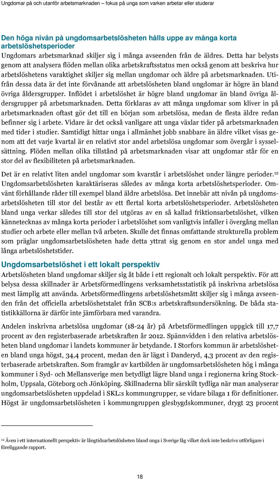 Utifrån dessa data är det inte förvånande att arbetslösheten bland ungdomar är högre än bland övriga åldersgrupper.