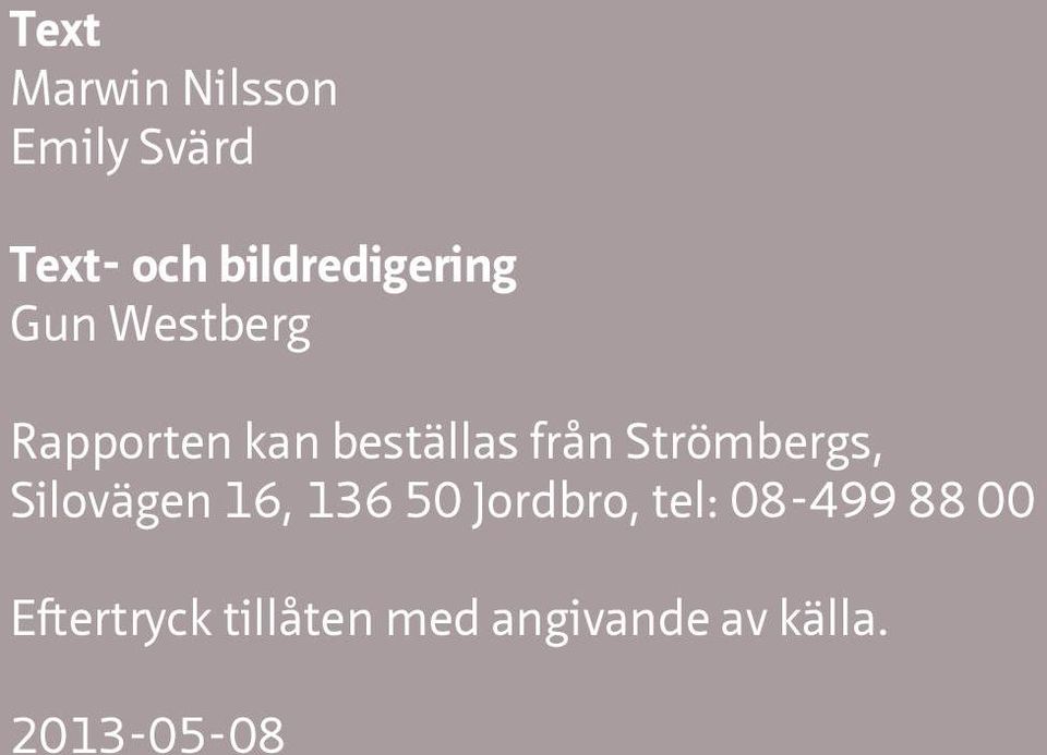 från Strömbergs, Silovägen 16, 136 50 Jordbro, tel: