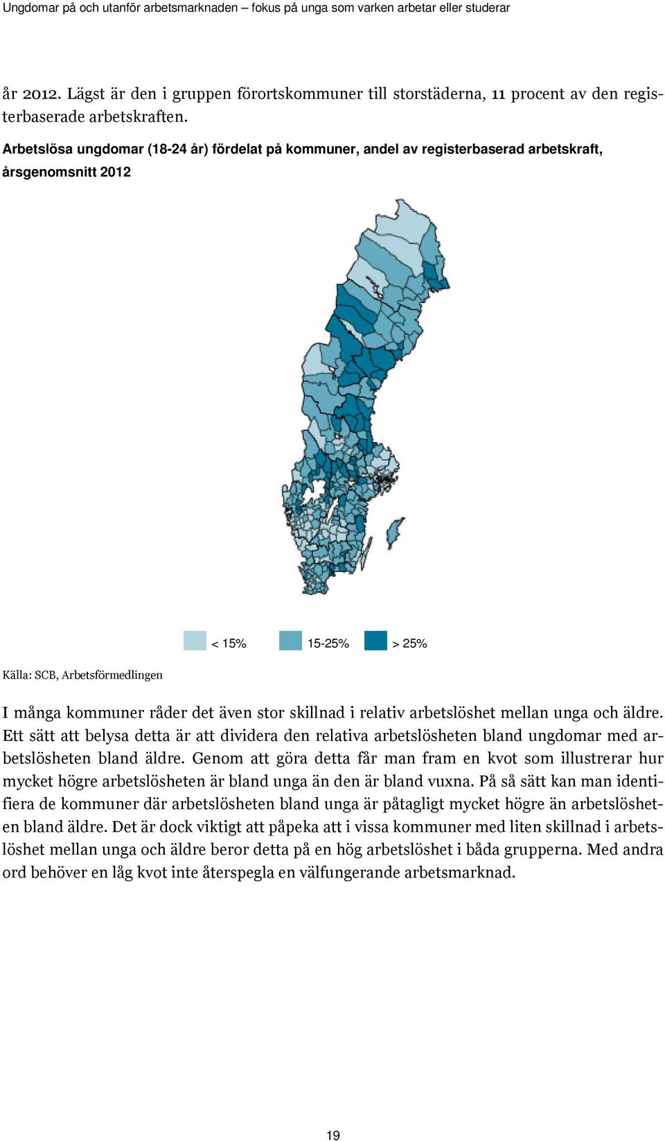 skillnad i relativ arbetslöshet mellan unga och äldre. Ett sätt att belysa detta är att dividera den relativa arbetslösheten bland ungdomar med arbetslösheten bland äldre.