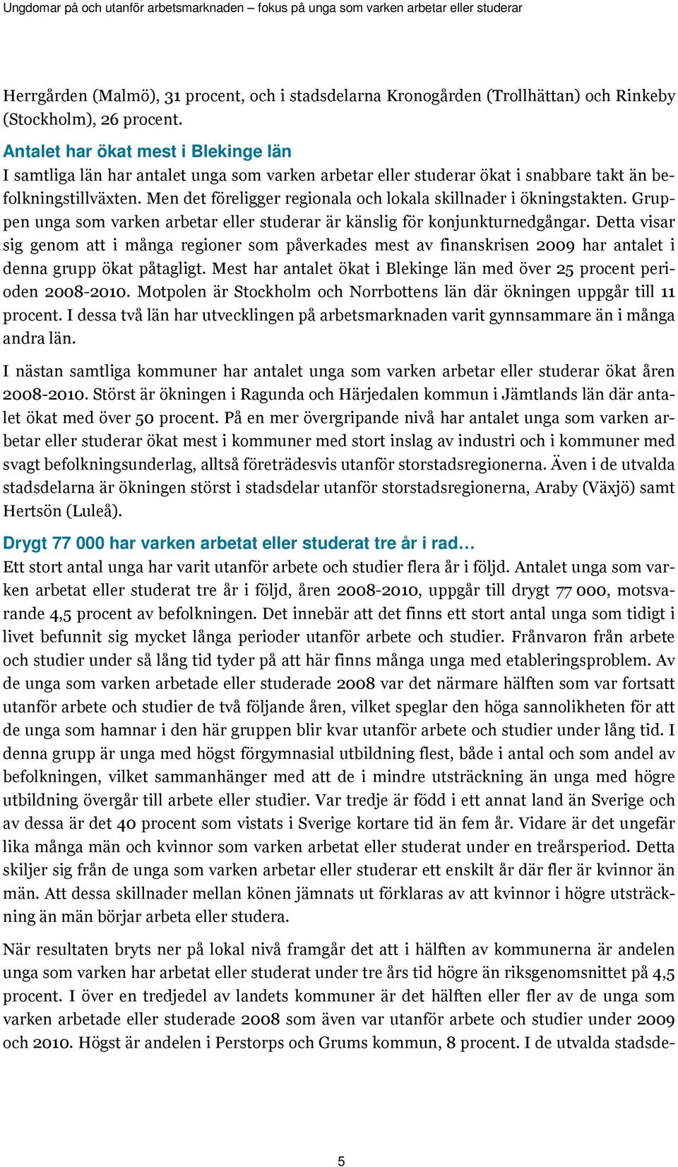 Men det föreligger regionala och lokala skillnader i ökningstakten. Gruppen unga som varken arbetar eller studerar är känslig för konjunkturnedgångar.