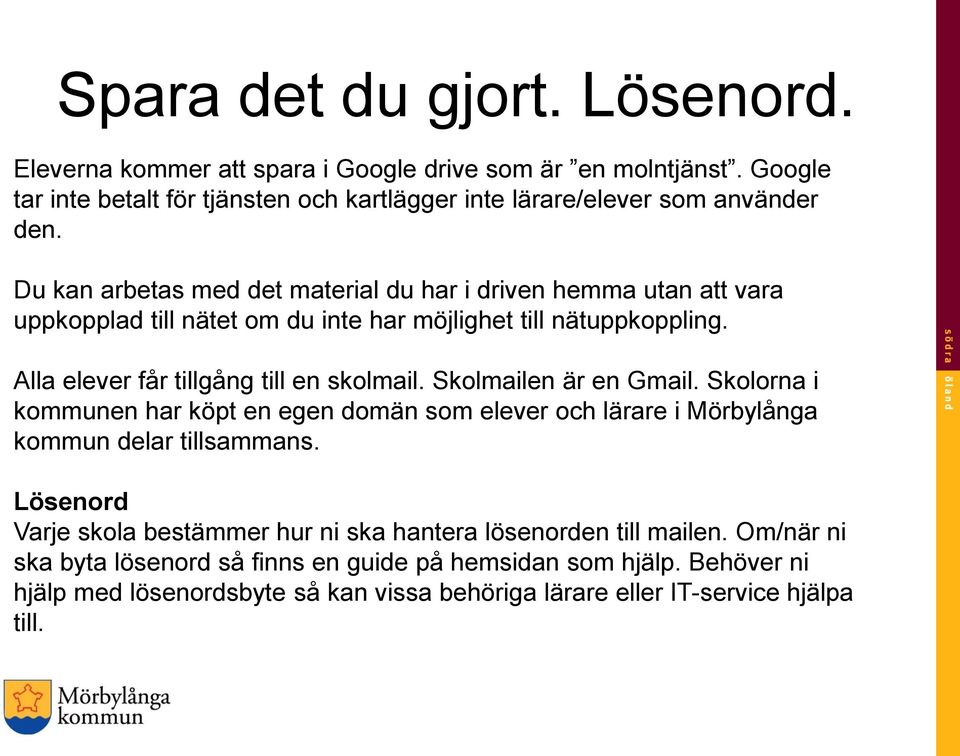 Skolmailen är en Gmail. Skolorna i kommunen har köpt en egen domän som elever och lärare i Mörbylånga kommun delar tillsammans.