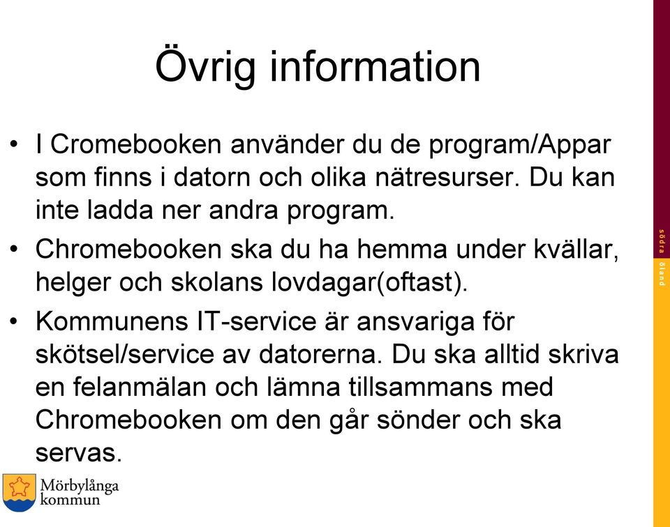 Chromebooken ska du ha hemma under kvällar, helger och skolans lovdagar(oftast).