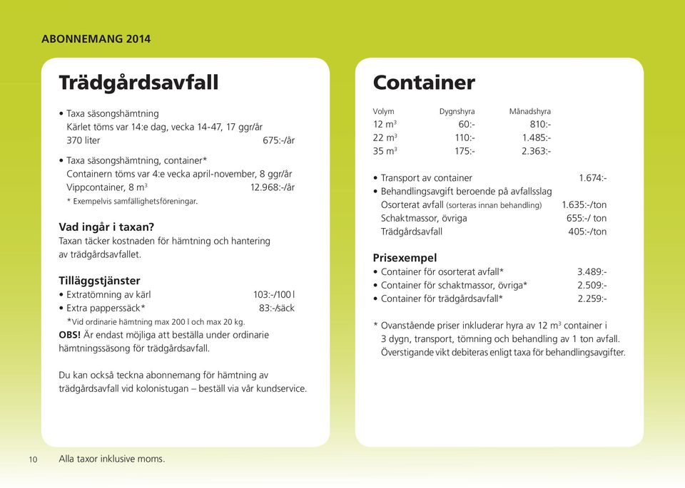 Tilläggstjänster Extratömning av kärl 103:-/100 l Extra papperssäck* 83:-/säck *Vid ordinarie hämtning max 200 l och max 20 kg. OBS!