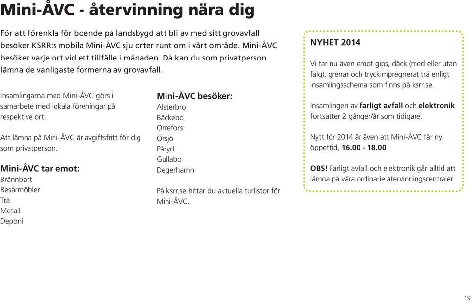 Insamlingarna med Mini-ÅVC görs i samarbete med lokala föreningar på respektive ort. Att lämna på Mini-ÅVC är avgiftsfritt för dig som privatperson.