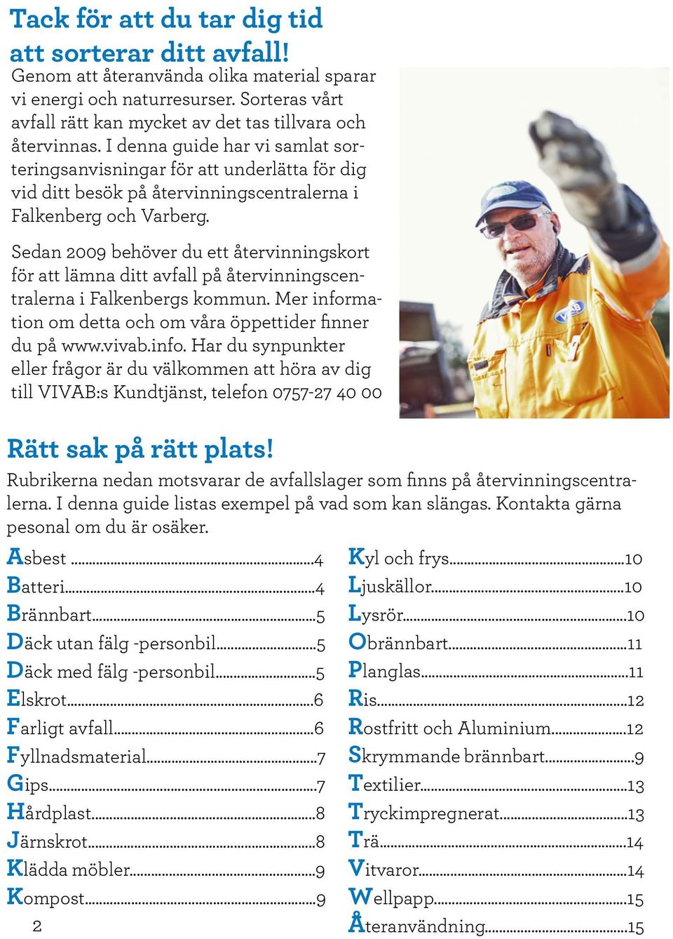 Sedan 2009 behöver du ett återvinningskort för att lämna ditt avfall på återvinningscentralerna i Falkenbergs kommun. Mer infor