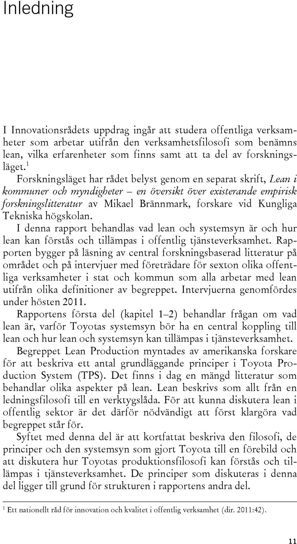 1 Forskningsläget har rådet belyst genom en separat skrift, Lean i kommuner och myndigheter en översikt över existerande empirisk forskningslitteratur av Mikael Brännmark, forskare vid Kungliga