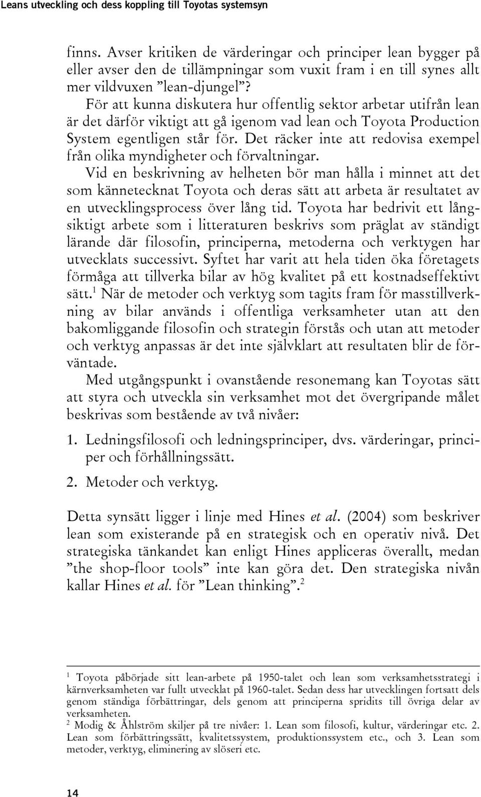 För att kunna diskutera hur offentlig sektor arbetar utifrån lean är det därför viktigt att gå igenom vad lean och Toyota Production System egentligen står för.