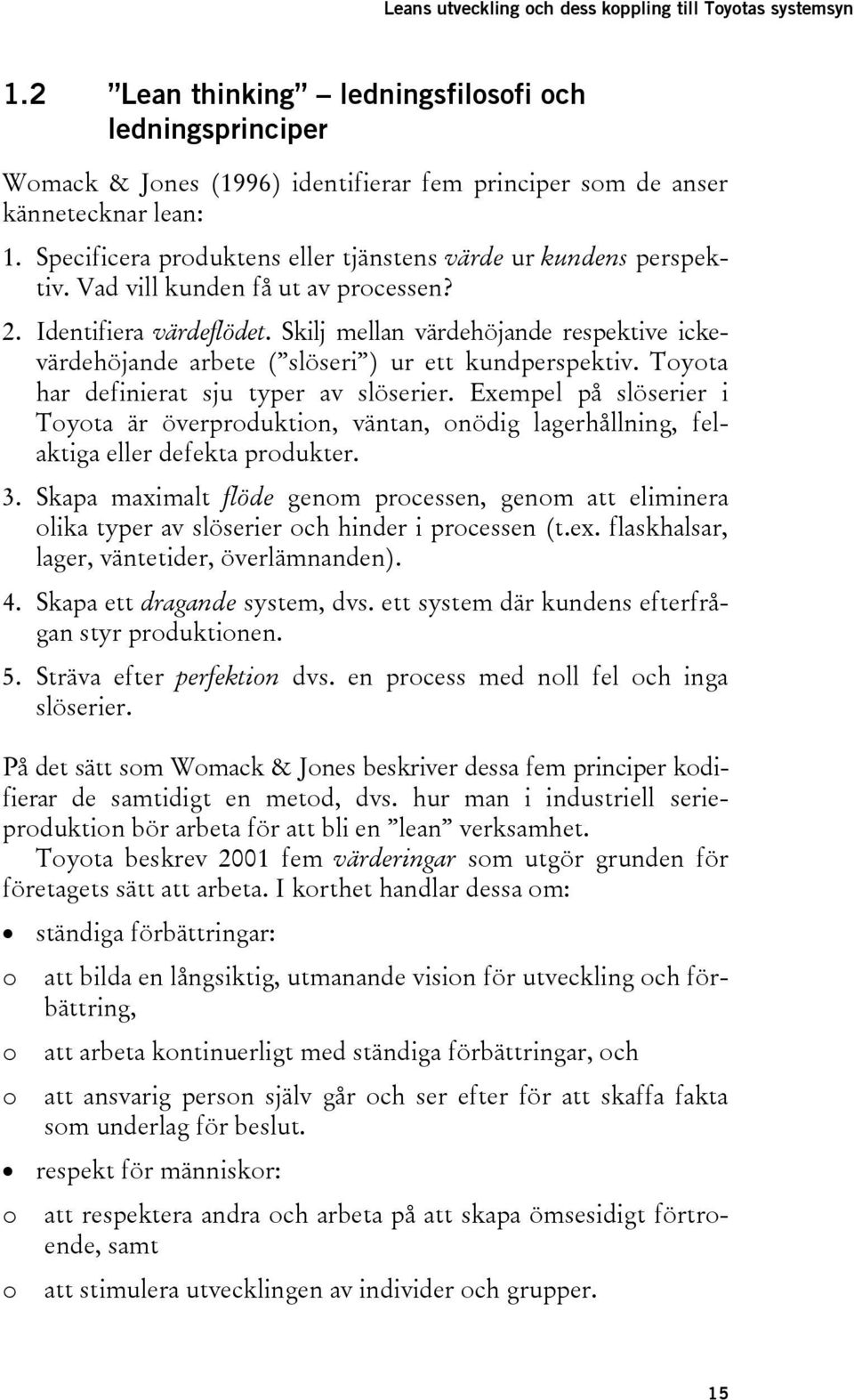 Skilj mellan värdehöjande respektive ickevärdehöjande arbete ( slöseri ) ur ett kundperspektiv. Toyota har definierat sju typer av slöserier.