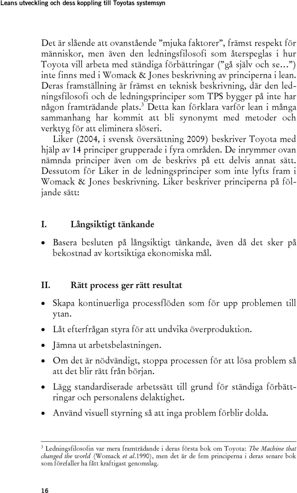 Deras framställning är främst en teknisk beskrivning, där den ledningsfilosofi och de ledningsprinciper som TPS bygger på inte har någon framträdande plats.