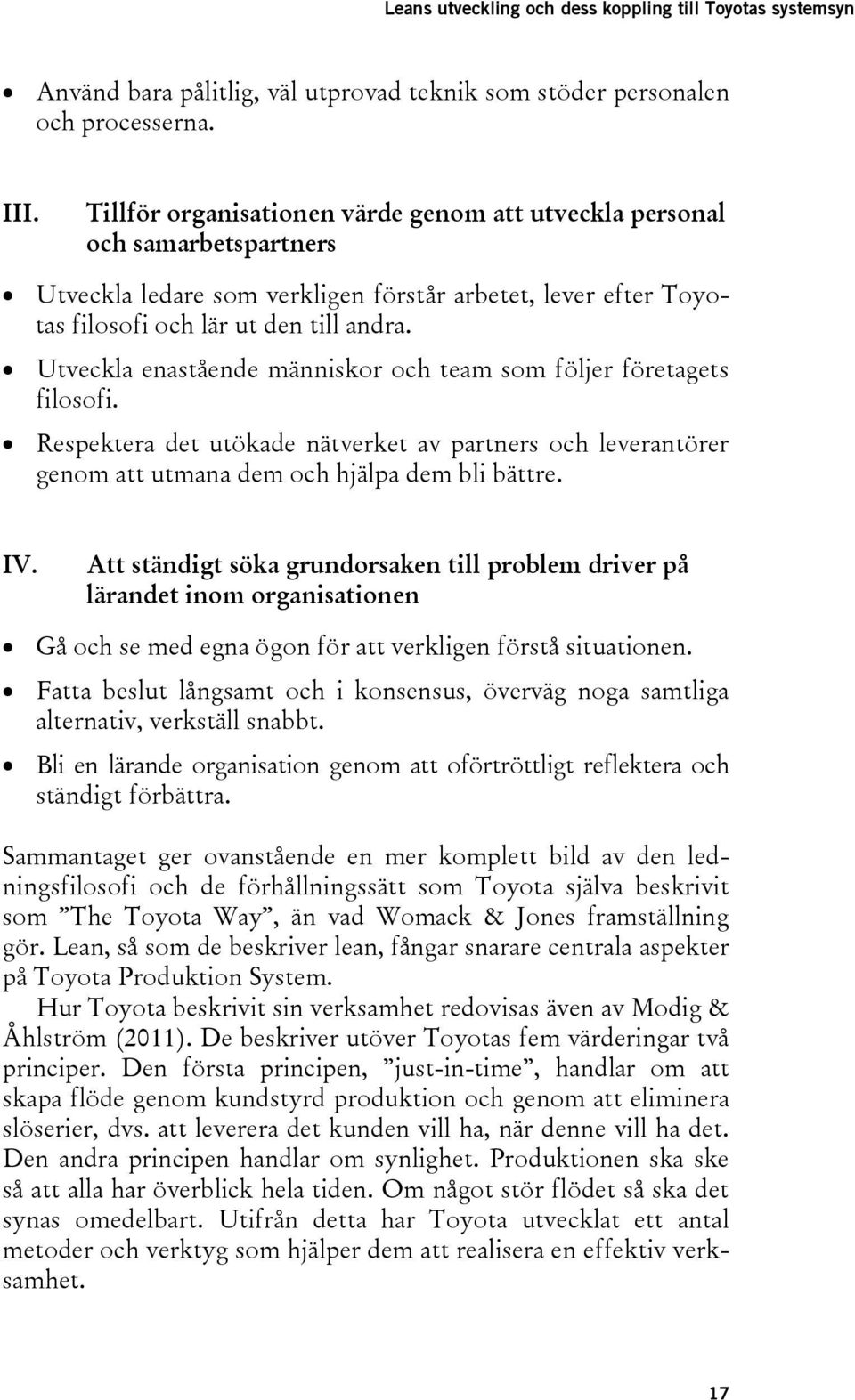 Utveckla enastående människor och team som följer företagets filosofi. Respektera det utökade nätverket av partners och leverantörer genom att utmana dem och hjälpa dem bli bättre. IV.