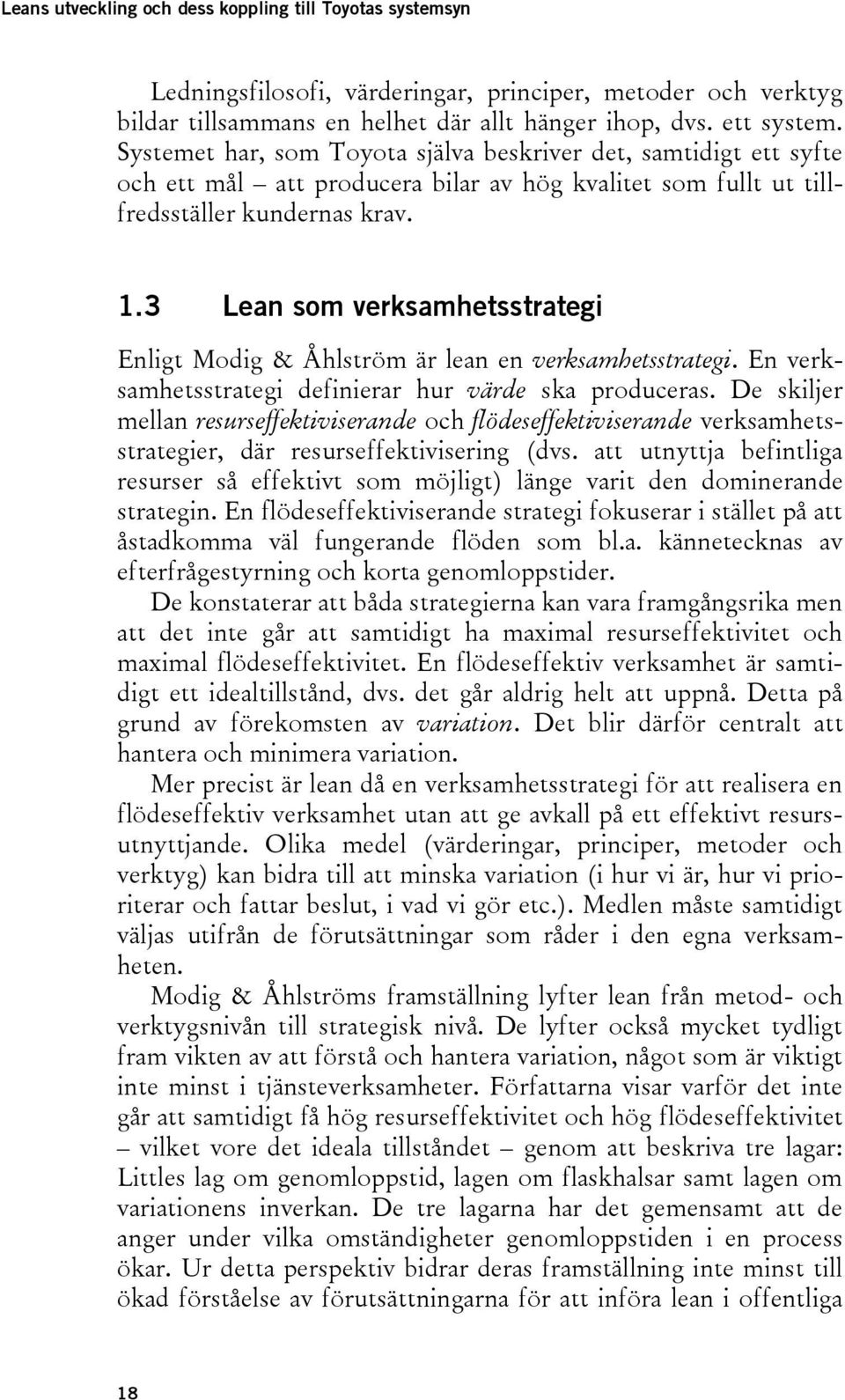 3 Lean som verksamhetsstrategi Enligt Modig & Åhlström är lean en verksamhetsstrategi. En verksamhetsstrategi definierar hur värde ska produceras.
