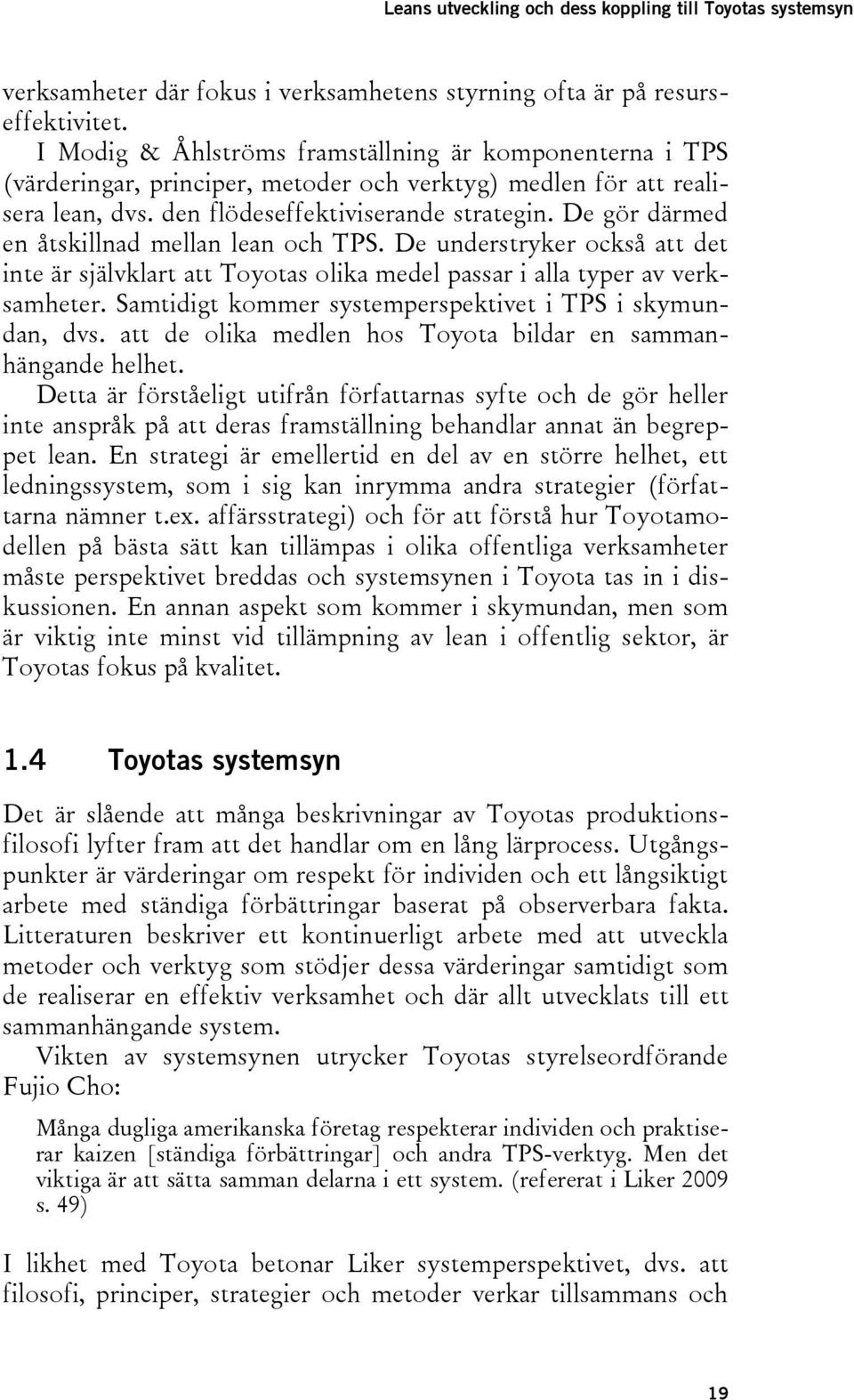 De gör därmed en åtskillnad mellan lean och TPS. De understryker också att det inte är självklart att Toyotas olika medel passar i alla typer av verksamheter.
