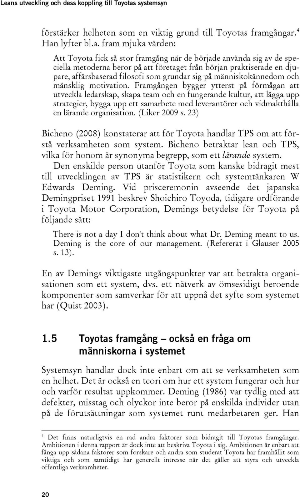 Framgången bygger ytterst på förmågan att utveckla ledarskap, skapa team och en fungerande kultur, att lägga upp strategier, bygga upp ett samarbete med leverantörer och vidmakthålla en lärande