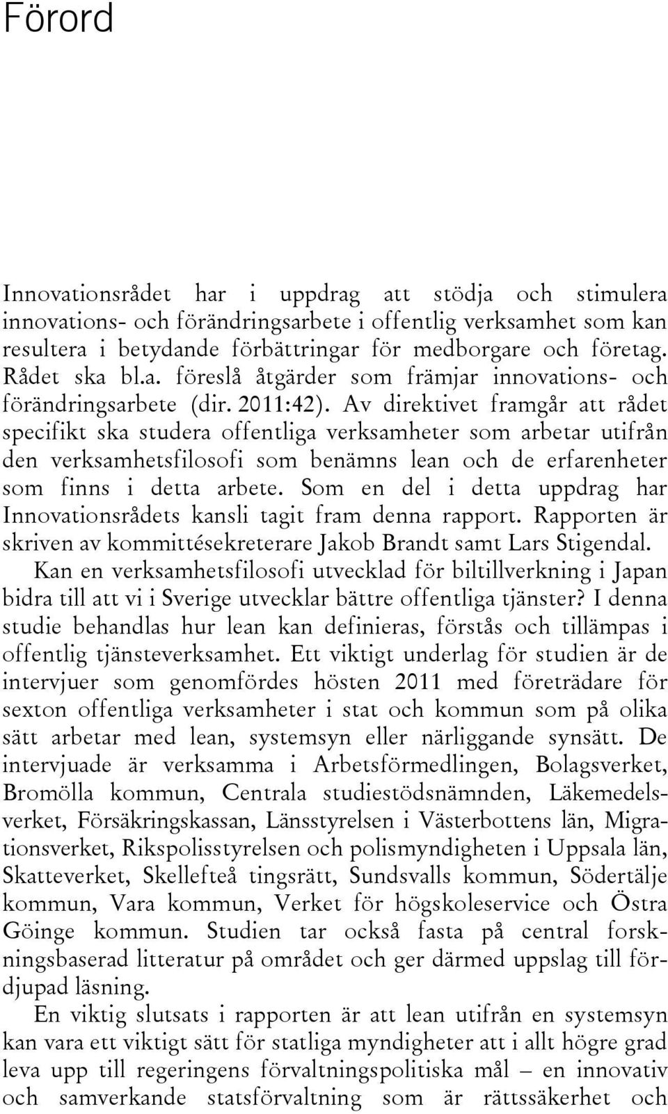 Av direktivet framgår att rådet specifikt ska studera offentliga verksamheter som arbetar utifrån den verksamhetsfilosofi som benämns lean och de erfarenheter som finns i detta arbete.
