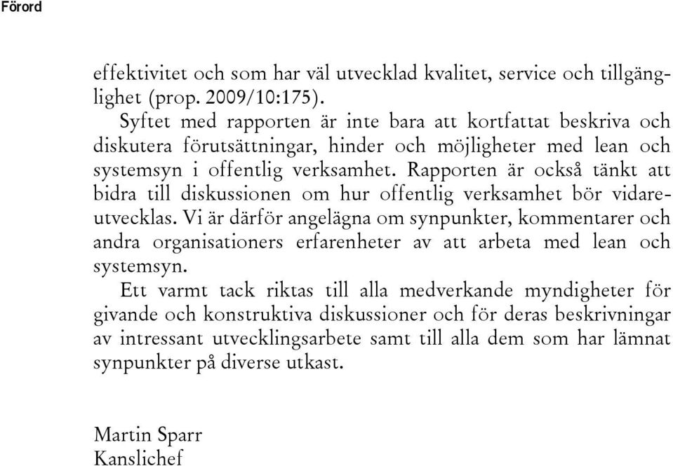 Rapporten är också tänkt att bidra till diskussionen om hur offentlig verksamhet bör vidareutvecklas.