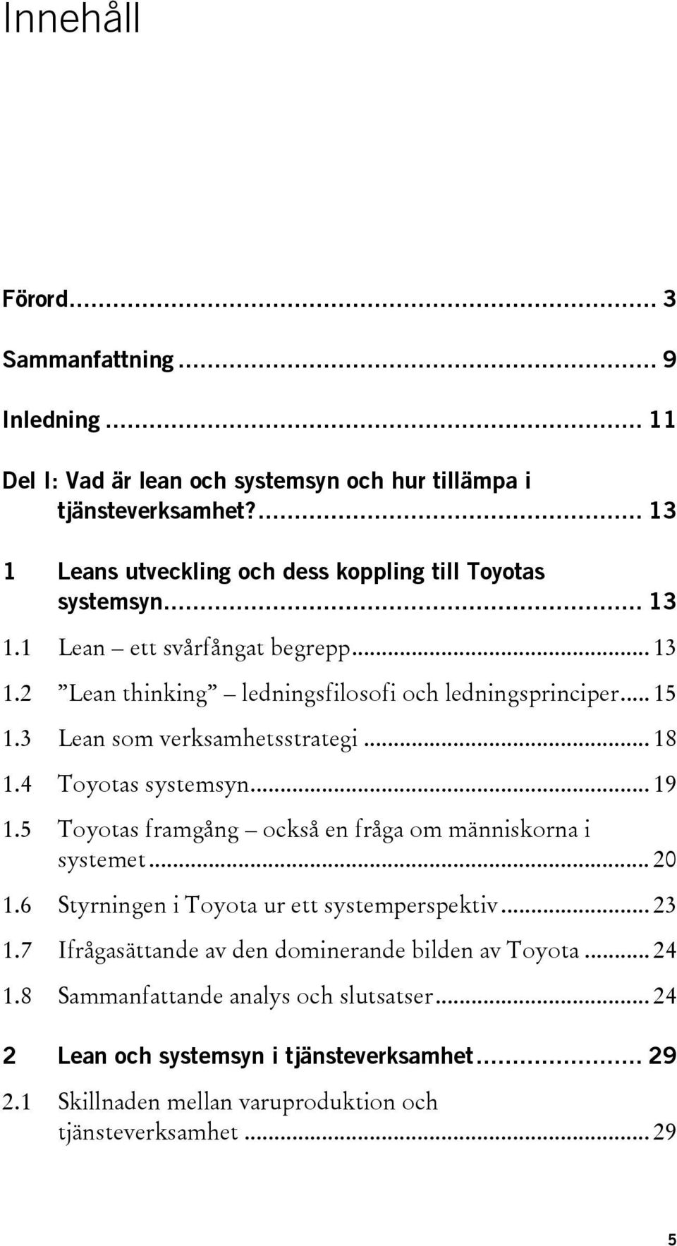 3 Lean som verksamhetsstrategi... 18 1.4 Toyotas systemsyn... 19 1.5 Toyotas framgång också en fråga om människorna i systemet... 20 1.