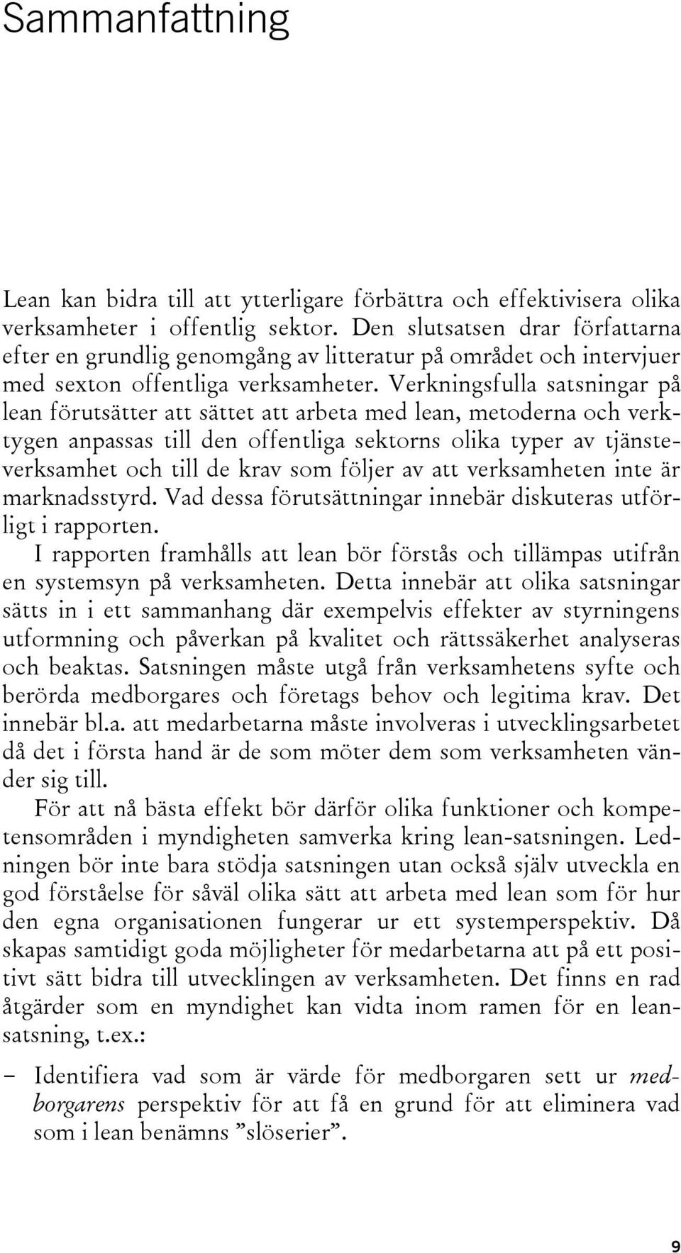 Verkningsfulla satsningar på lean förutsätter att sättet att arbeta med lean, metoderna och verktygen anpassas till den offentliga sektorns olika typer av tjänsteverksamhet och till de krav som