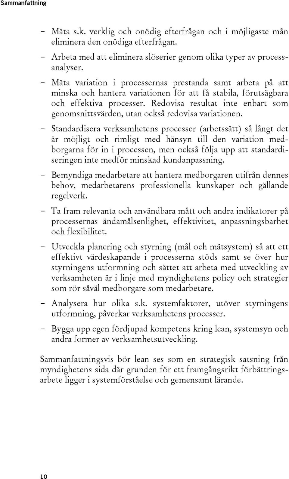 Redovisa resultat inte enbart som genomsnittsvärden, utan också redovisa variationen.