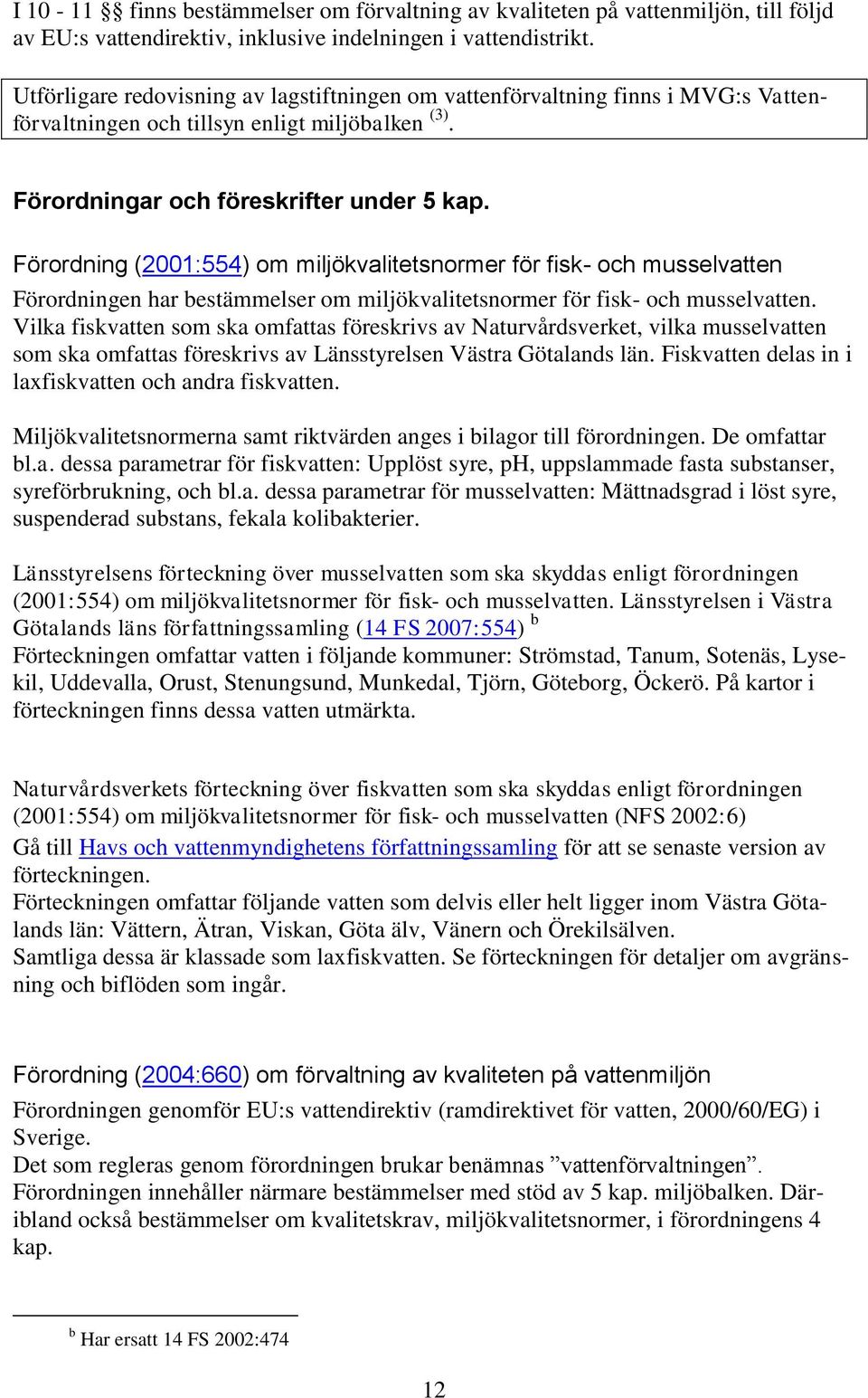 Förordning (2001:554) om miljökvalitetsnormer för fisk- och musselvatten Förordningen har bestämmelser om miljökvalitetsnormer för fisk- och musselvatten.