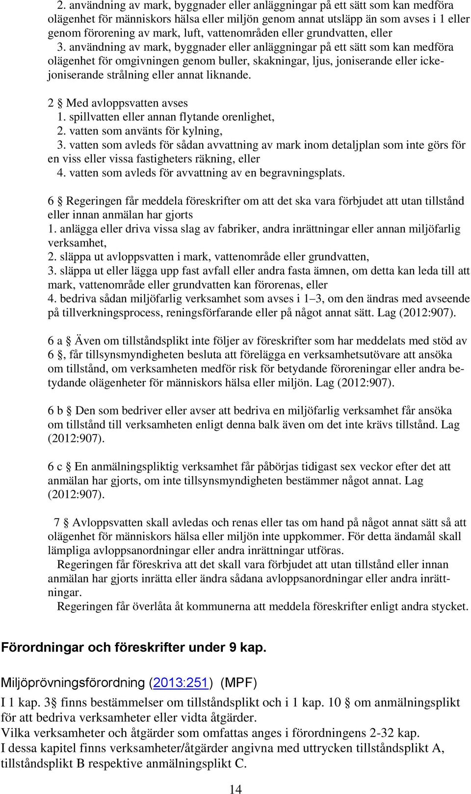 användning av mark, byggnader eller anläggningar på ett sätt som kan medföra olägenhet för omgivningen genom buller, skakningar, ljus, joniserande eller ickejoniserande strålning eller annat liknande.