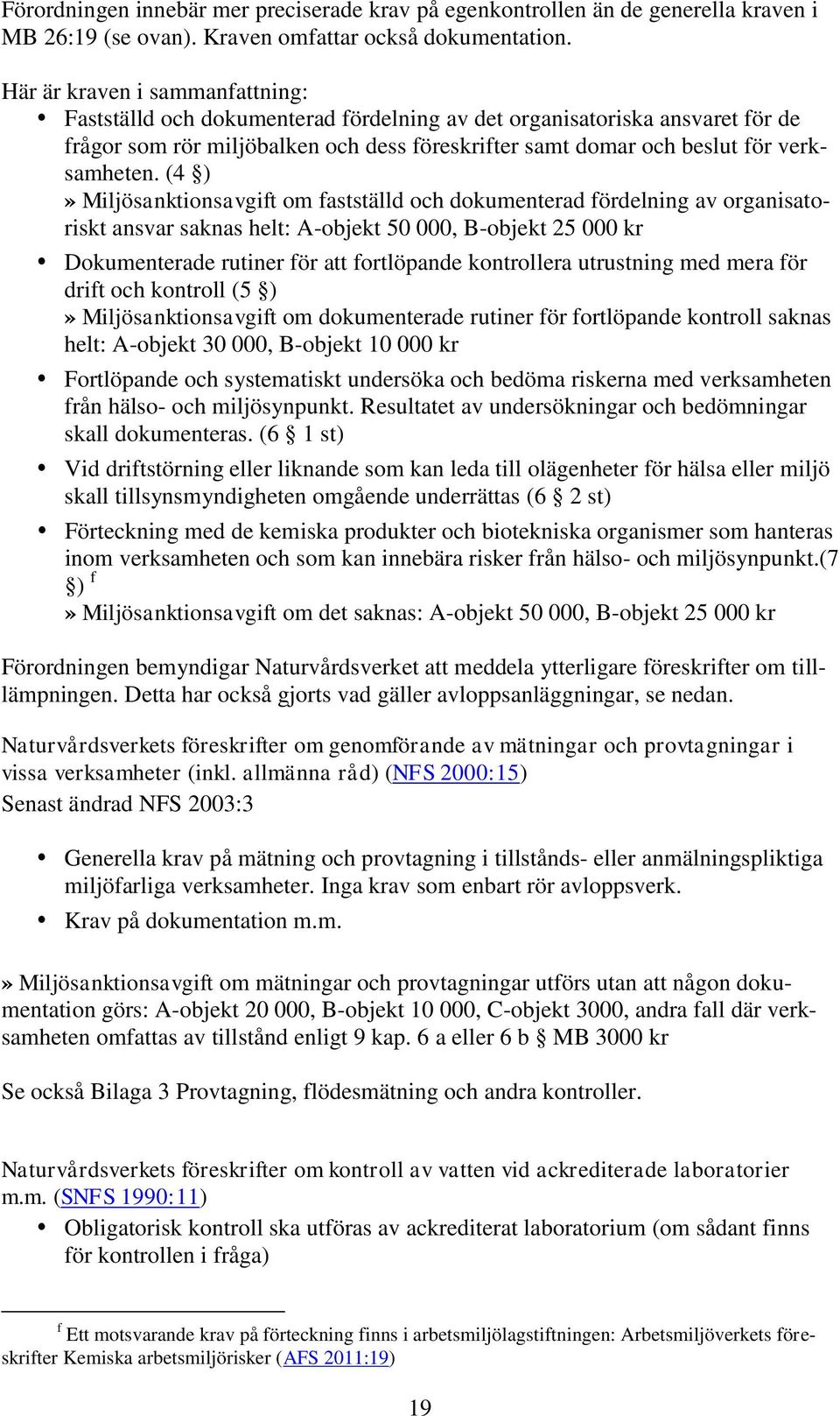 (4 )» Miljösanktionsavgift om fastställd och dokumenterad fördelning av organisatoriskt ansvar saknas helt: A-objekt 50 000, B-objekt 25 000 kr Dokumenterade rutiner för att fortlöpande kontrollera